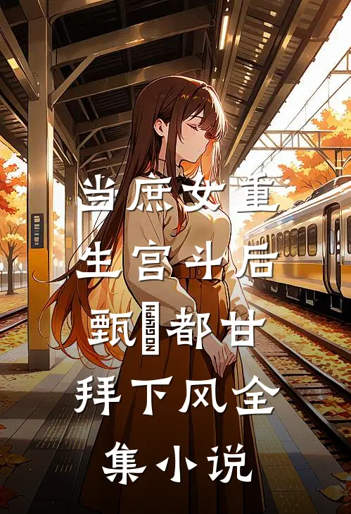 当庶女重生宫斗后，甄嬛都甘拜下风全集小说