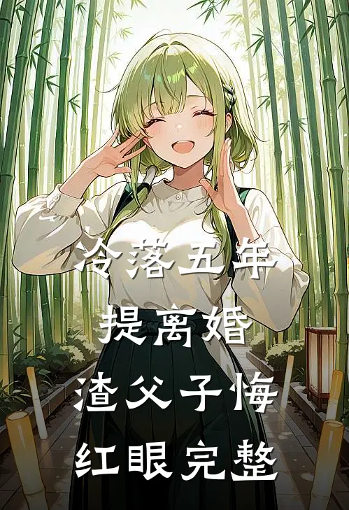 冷落五年提离婚，渣父子悔红眼完整