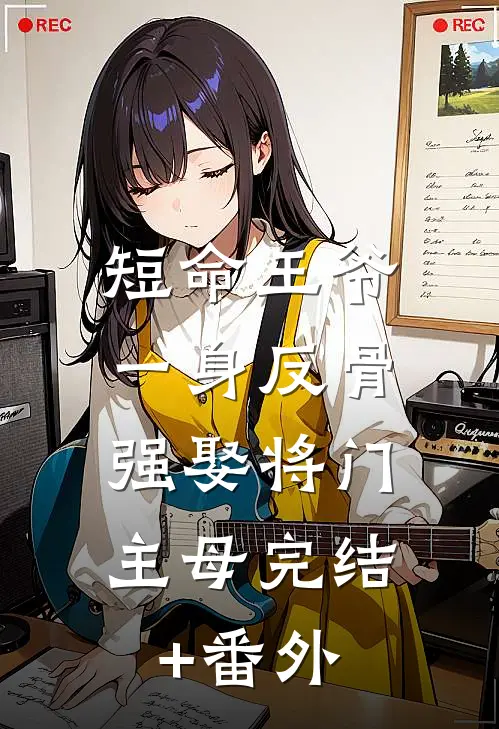 短命王爷一身反骨，强娶将门主母完结+番外