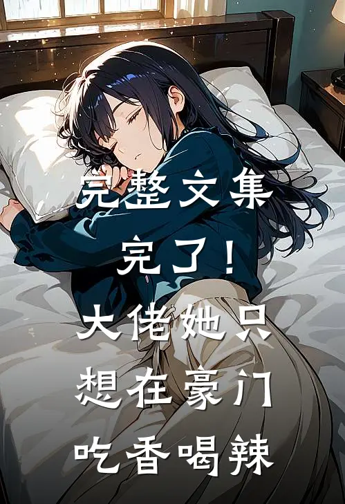 完整文集完了！大佬她只想在豪门吃香喝辣