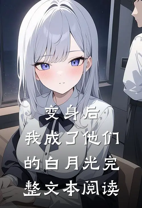 变身后，我成了他们的白月光完整文本阅读