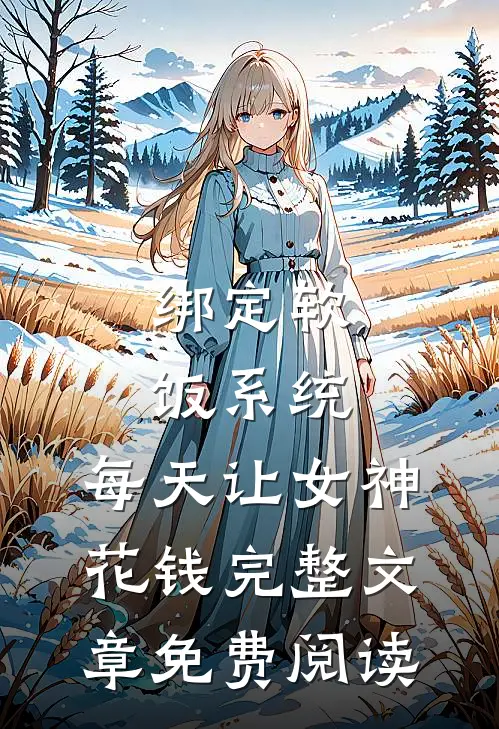 绑定软饭系统，每天让女神花钱完整文章免费阅读