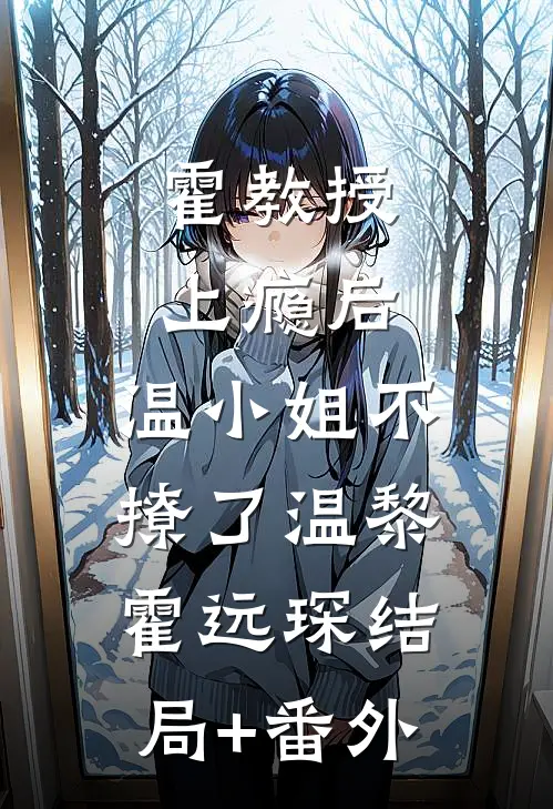 霍教授上瘾后，温小姐不撩了温黎霍远琛结局+番外