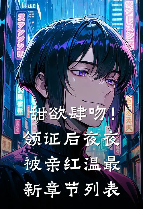 甜欲肆吻！领证后夜夜被亲红温最新章节列表