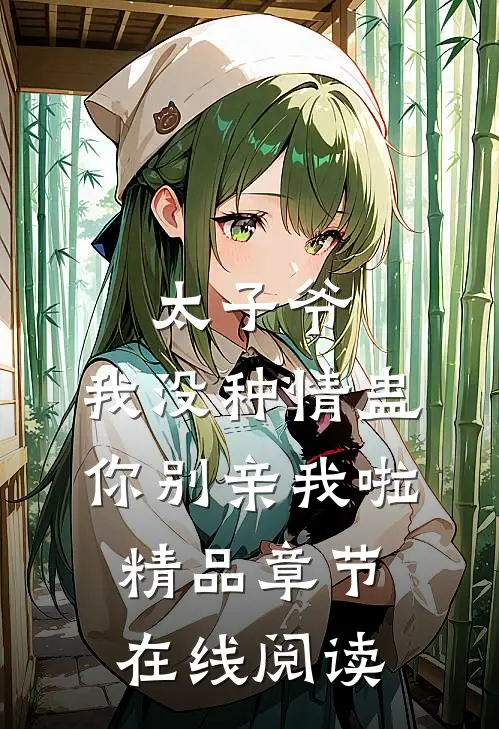 太子爷，我没种情蛊，你别亲我啦精品章节在线阅读