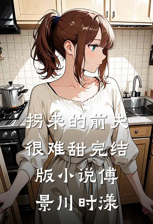 拐来的前夫很难甜完结版小说傅景川时漾