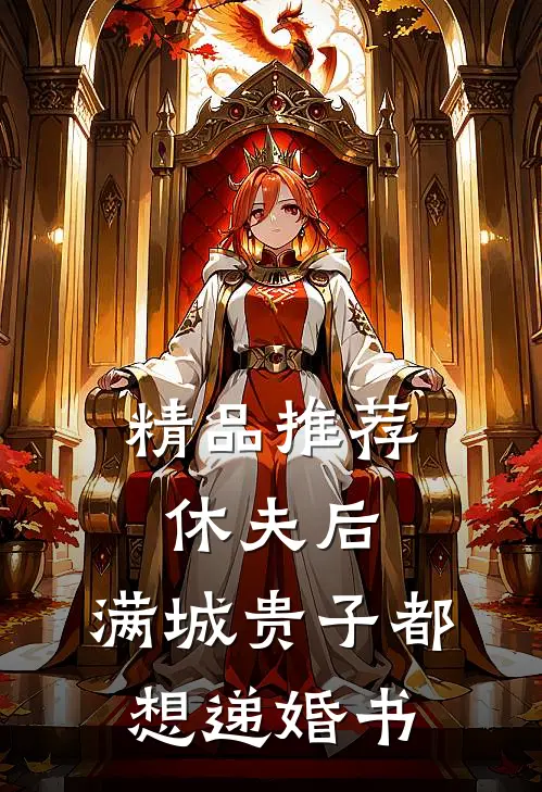 精品推荐休夫后，满城贵子都想递婚书