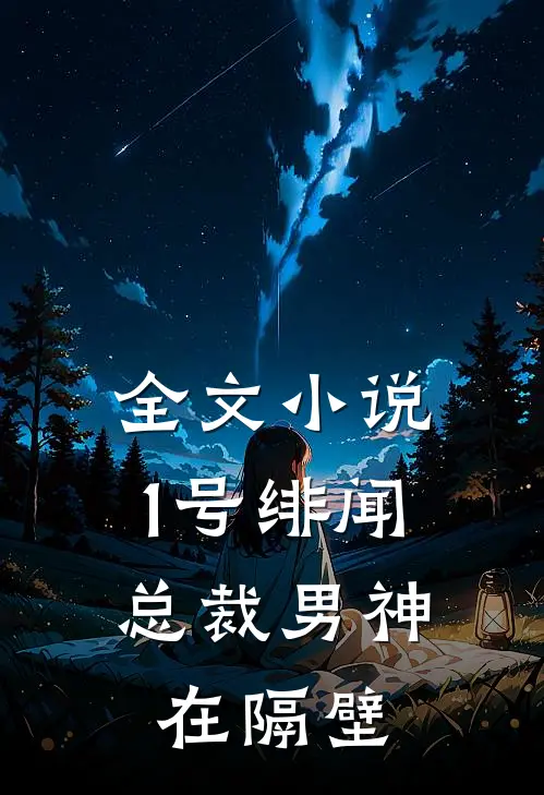 全文1号绯闻总裁男神在隔壁免费阅读