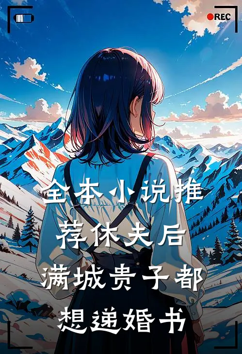 全本小说推荐休夫后，满城贵子都想递婚书