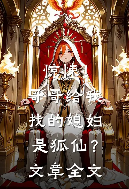 惊悚!哥哥给我找的媳妇是狐仙?文章全文免费阅读