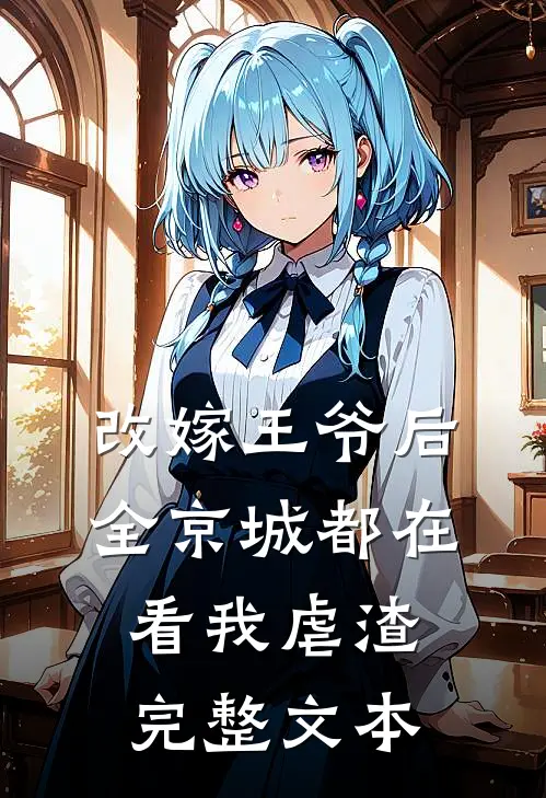 改嫁王爷后,全京城都在看我虐渣完整文本阅读