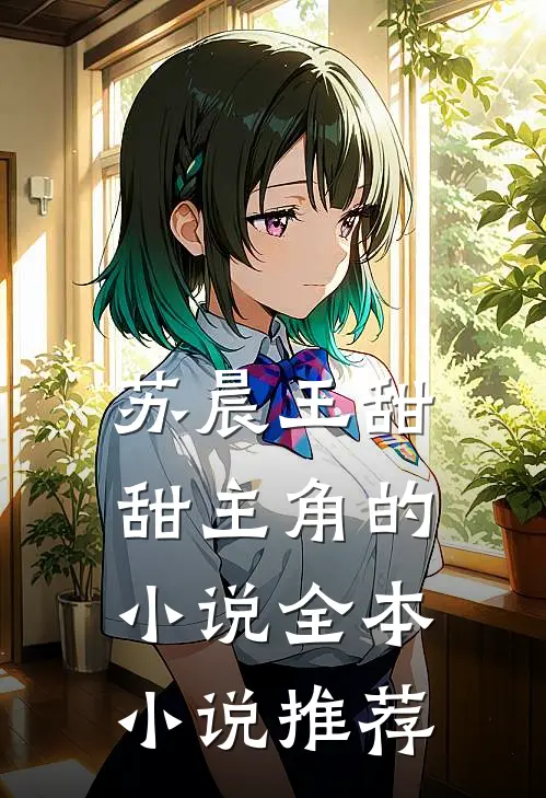 苏晨王甜甜主角的全本推荐完结
