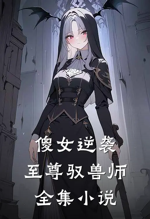 傻女逆袭：至尊驭兽师全集小说