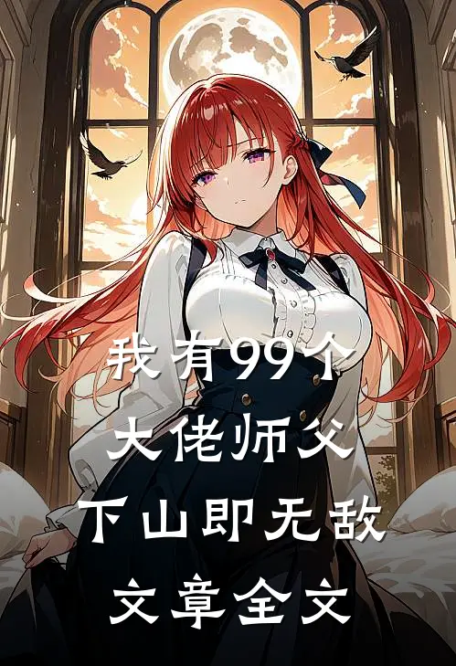 我有99个大佬师父,下山即无敌文章全文免费阅读