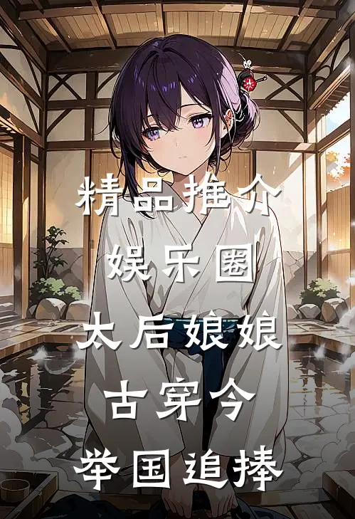 精品推介娱乐圈：太后娘娘古穿今，举国追捧