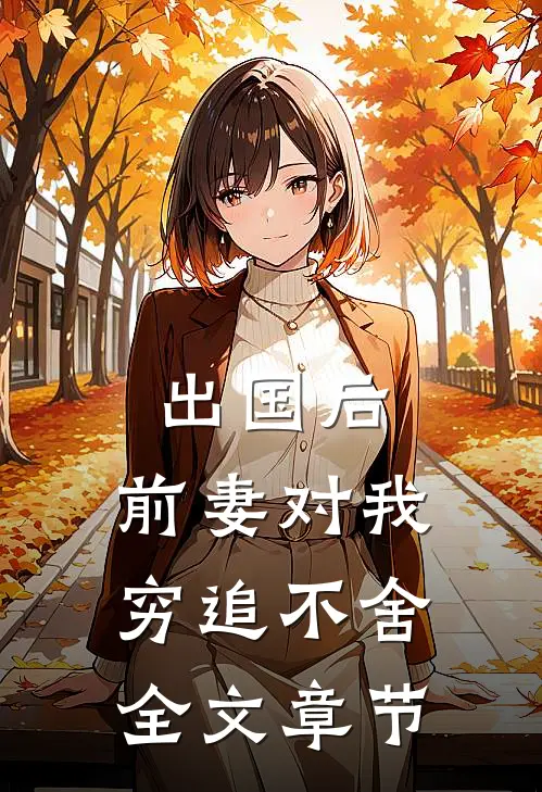 出国后，前妻对我穷追不舍全文章节