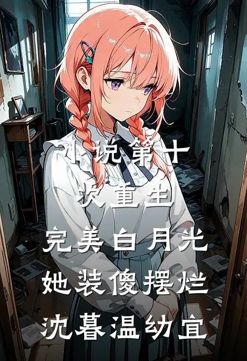 小说第十次重生，完美白月光她装傻摆烂(沈暮温幼宜)