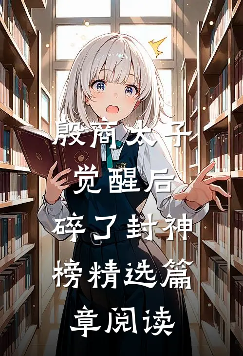 殷商太子觉醒后，碎了封神榜精选篇章阅读