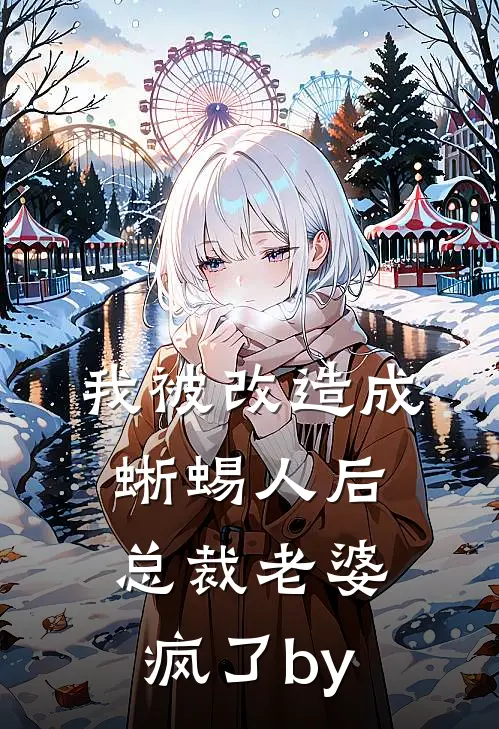 我被改造成蜥蜴人后，总裁老婆疯了by