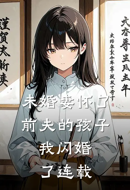 未婚妻怀了前夫的孩子，我闪婚了连载