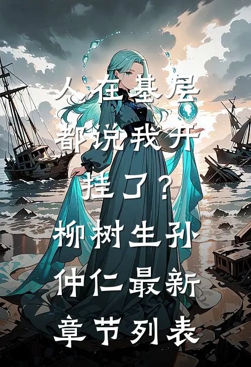 人在基层，都说我开挂了？柳树生孙仲仁最新章节列表