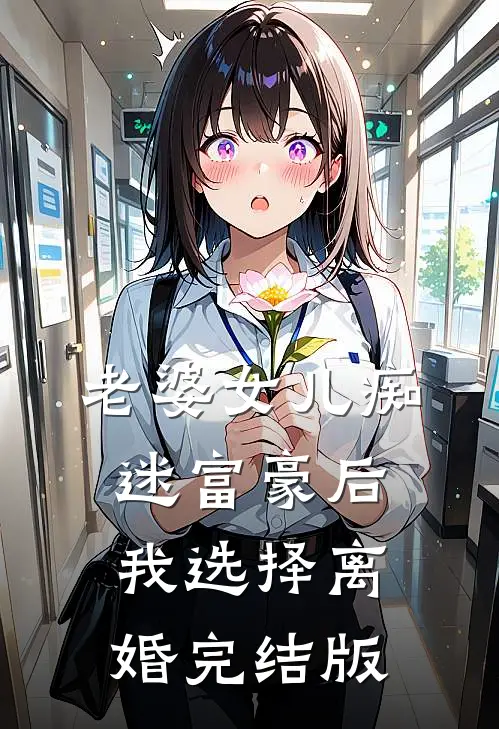 老婆女儿痴迷富豪后，我选择离婚完结版
