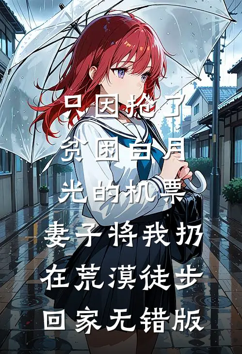 只因抢了贫困白月光的机票，妻子将我扔在荒漠徒步回家无错版