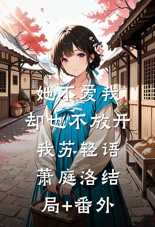 她不爱我，却也不放开我苏轻语萧庭洛结局+番外