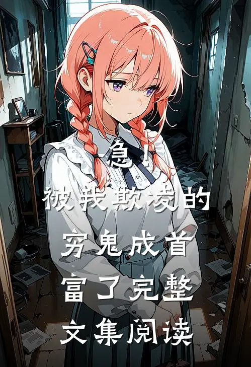 急！被我欺凌的穷鬼成首富了完整文集阅读