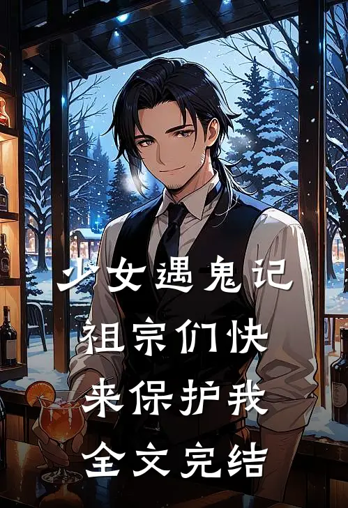 少女遇鬼记：祖宗们快来保护我全文完结