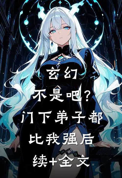 玄幻：不是吧？门下弟子都比我强后续+全文