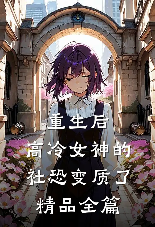 重生后，高冷女神的社恐变质了精品全篇
