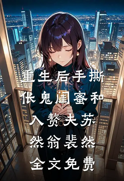 重生后手撕伥鬼闺蜜和入赘夫苏然翁裴然全文免费