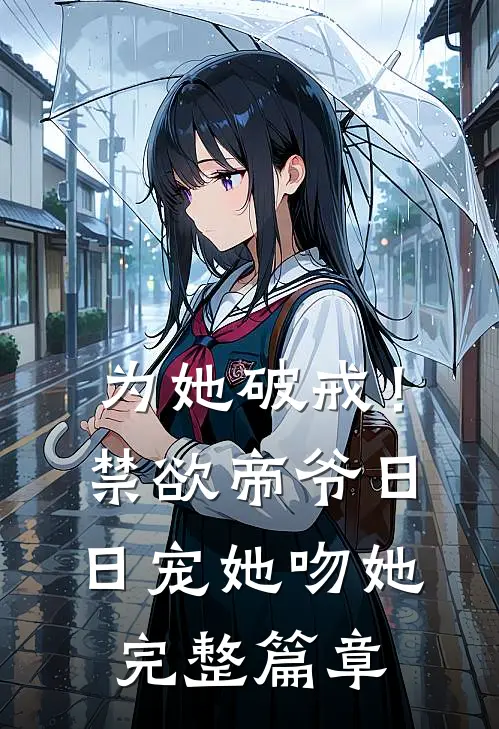 为她破戒！禁欲帝爷日日宠她吻她完整篇章