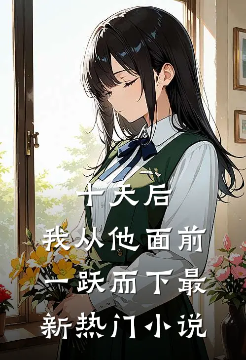 十天后，我从他面前一跃而下最新热门小说