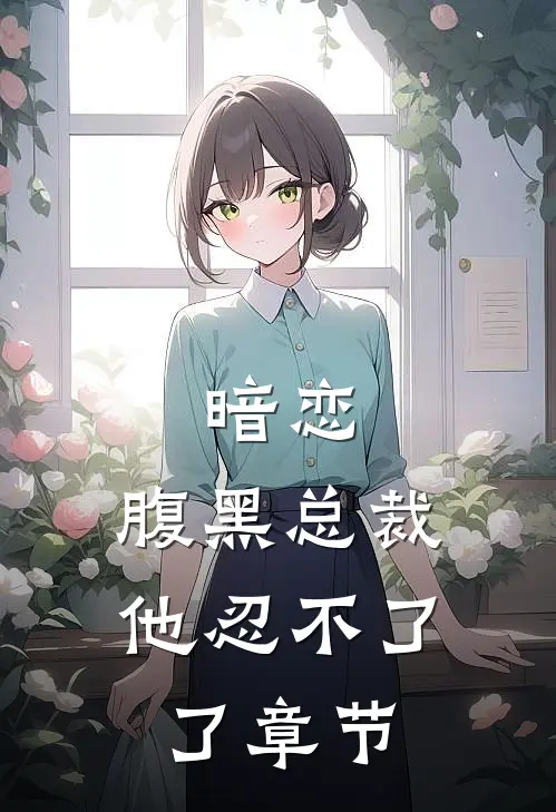 暗恋：腹黑总裁，他忍不了了章节