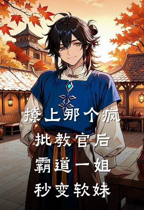 撩上那个疯批教官后,霸道一姐秒变软妹