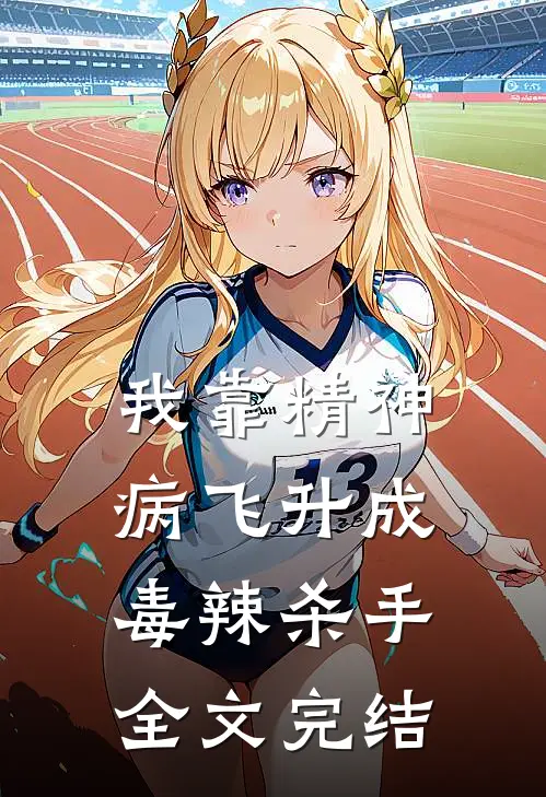 我靠精神病飞升成毒辣杀手全文完结