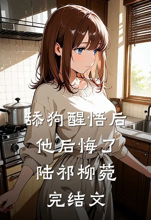 舔狗醒悟后，他后悔了陆祁柳菀完结文