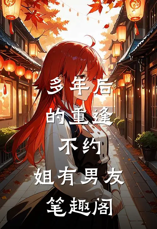 多年后的重逢，不约，姐有男友笔趣阁