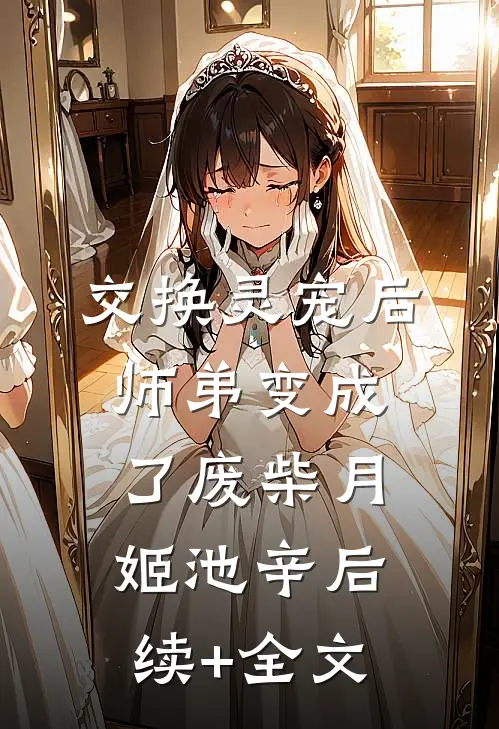 交换灵宠后，师弟变成了废柴月姬池辛后续+全文