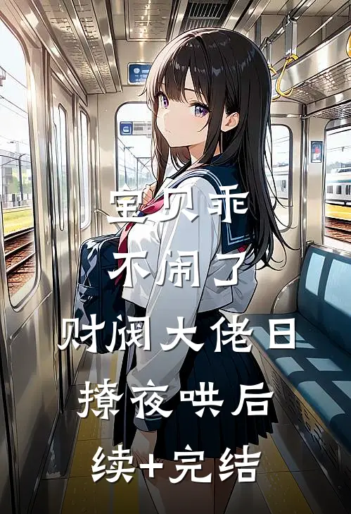 宝贝乖不闹了，财阀大佬日撩夜哄后续+完结