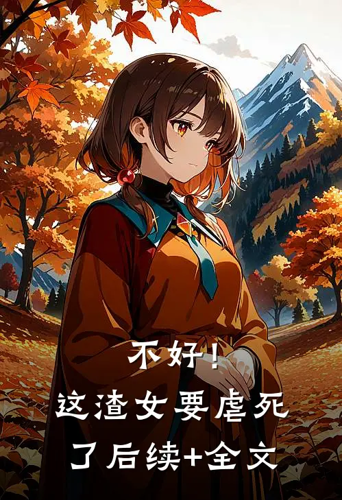 不好！这渣女要虐死了后续+全文