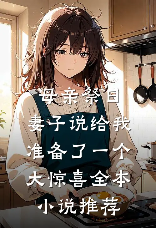 母亲祭日，妻子说给我准备了一个大惊喜全本小说推荐