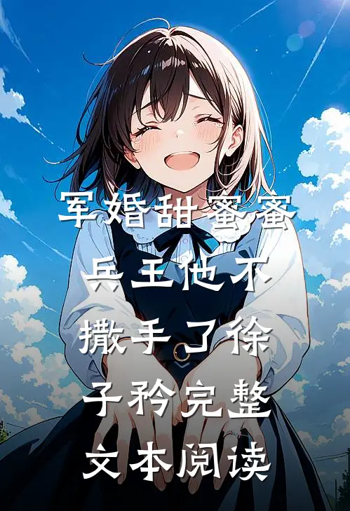 军婚甜蜜蜜兵王他不撒手了徐子矜完整文本阅读