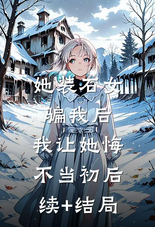 她装石女骗我后，我让她悔不当初后续+结局