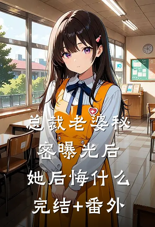 总裁老婆秘密曝光后，她后悔什么完结+番外
