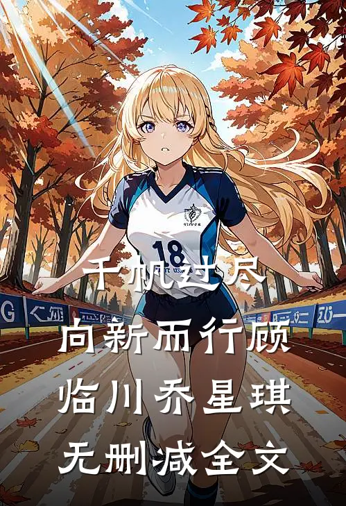 千帆过尽，向新而行顾临川乔星琪无删减全文
