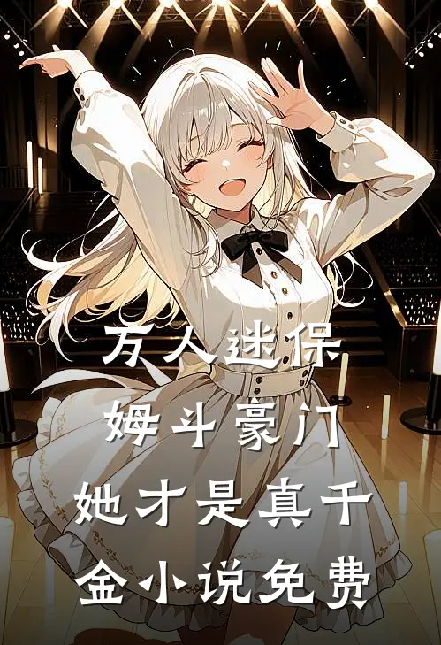 万人迷保姆斗豪门，她才是真千金小说免费
