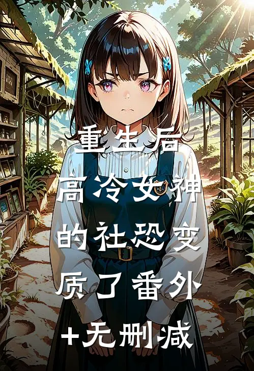 重生后，高冷女神的社恐变质了番外+无删减